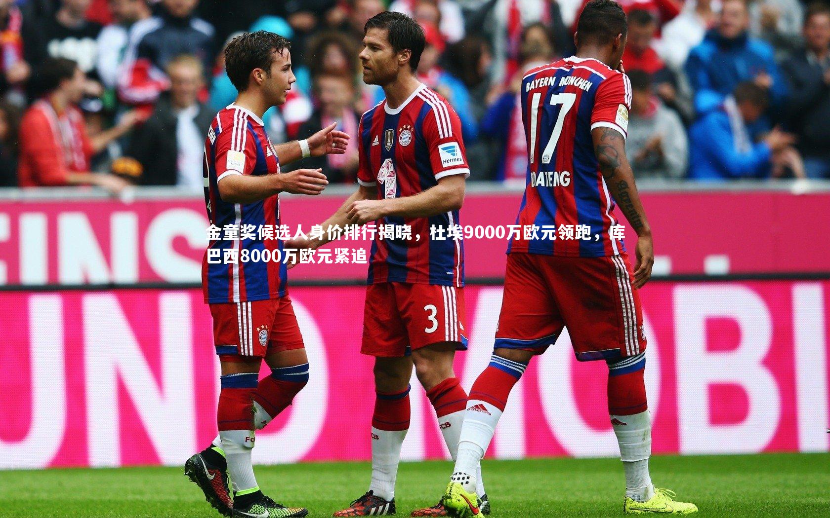 金童奖候选人身价排行揭晓，杜埃9000万欧元领跑，库巴西8000万欧元紧追