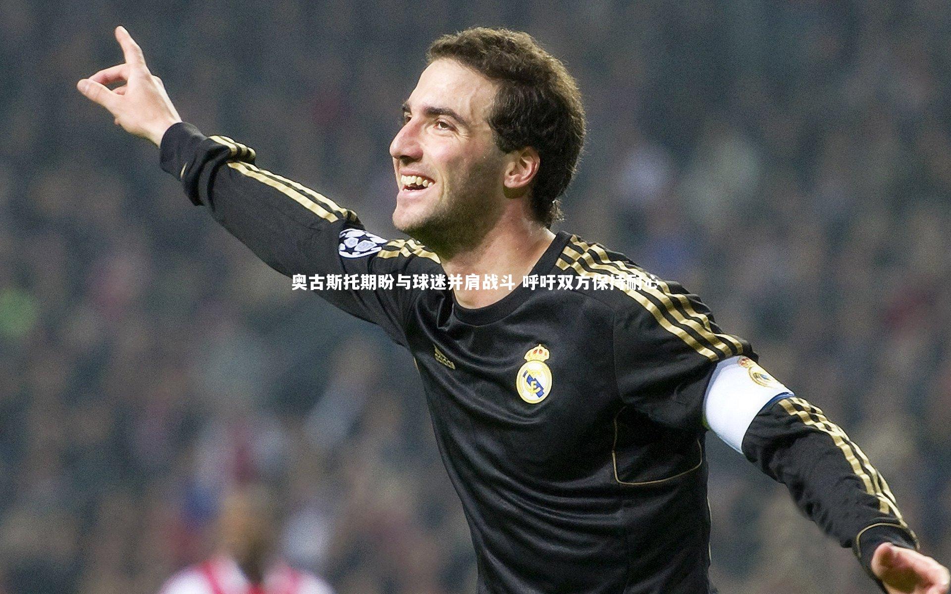 爱游戏体育|奥古斯托期盼与球迷并肩战斗 呼吁双方保持耐心